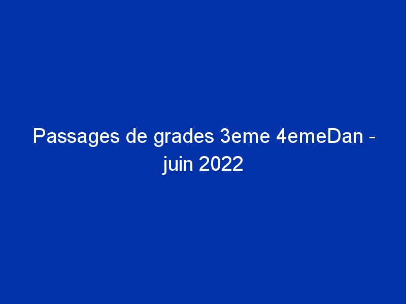 Passages de grades 3eme 4emeDan - juin 2022