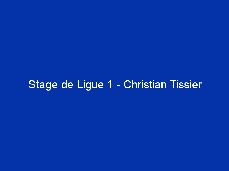 Stage de Ligue 1 - Christian Tissier