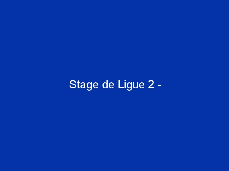 Stage de Ligue 2 -