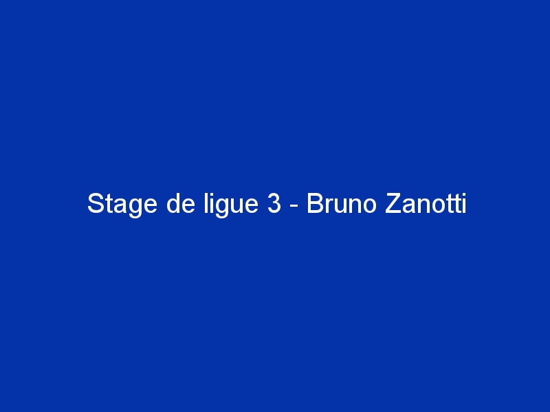 Stage de ligue 3 - Bruno Zanotti